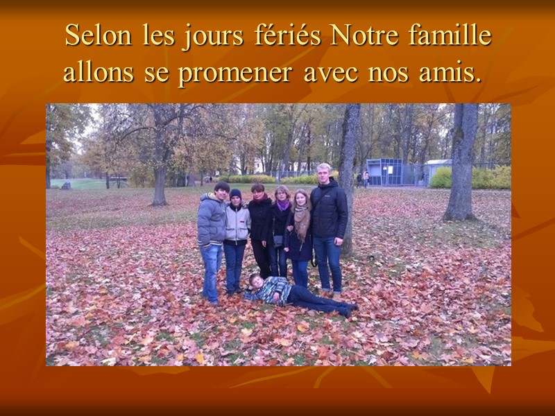 Selon les jours fériés Notre famille allons se promener avec nos amis.